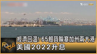 經濟回溫! 65艘貨輪塞加州兩大港　美國2022升息｜方念華｜FOCUS全球新聞 20210923