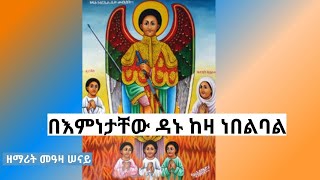 በእምነታቸው ዳኑ ከዛ ነበልባል/ በዘማሪት መዓዛ ሠናይ