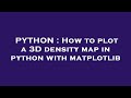 PYTHON : How to plot a 3D density map in python with matplotlib