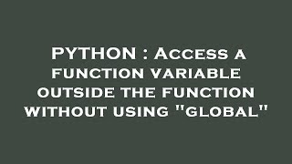 PYTHON : Access a function variable outside the function without using "global"