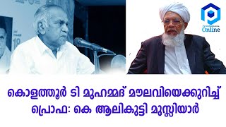 കൊളത്തൂർ ടി മുഹമ്മദ് മൗലവിയെക്കുറിച്ച് പ്രൊഫസർ കെ ആലികുട്ടി മുസ്ലിയാർ സംസാരിക്കുന്നു.