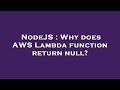 NodeJS : Why does AWS Lambda function return null?