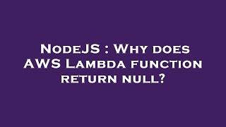 NodeJS : Why does AWS Lambda function return null?