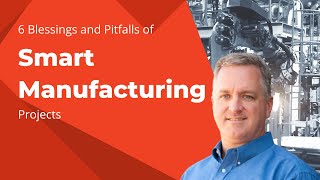 6 Blessings and Pitfalls of Smart Manufacturing Projects