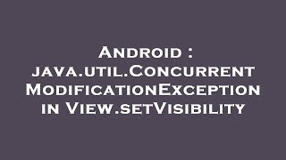 Android : java.util.ConcurrentModificationException in View.setVisibility