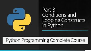Part 3 : Conditions and Looping Constructs in Python | Python Programming Complete Course