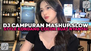 DJ CAMPURAN MASHUP SLOW STYLE KONDANG COCOK BUAT NYANTAI VIRAL TIKTOK TERBARU 2024 !!!