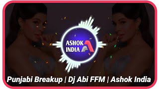 Punjabi Breakup | Dj Abi FFM | Ashok India | Latest Punjabi Mashup | Punjabi Songs | Remix 2021