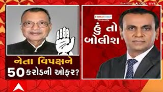 હું તો બોલીશઃ નેતા વિપક્ષને 50 કરોડની ઓફર?