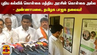 புதிய கல்விக் கொள்கை மத்திய அரசின் கொள்கை அல்ல - அண்ணாமலை, தமிழக பாஜக தலைவர்