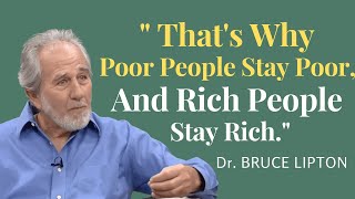 Dr. Bruce Lipton | Why poor people stay poor and rich people stay rich?