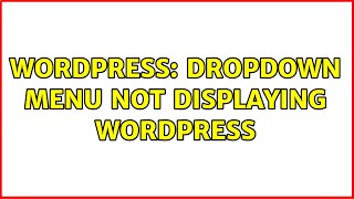 Wordpress: Dropdown menu not displaying Wordpress