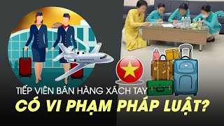 Từ vụ "4 tiếp viên hàng không Vietnam Airlines": Bán hàng xách tay có vi phạm pháp luật?