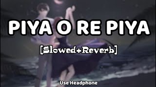 Piya O Re Piya | [Slowed And Reverb] - Atif Aslam,Shreya Ghoshal | Lofi Audio Song | 10 PM LOFi