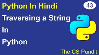 L43- Traversing A String in Python | String Traversal Using Loops | Python Tutorial in Hindi