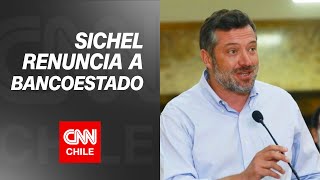 Sichel renunció a la presidencia de BancoEstado porque “los tiempos políticos se adelantaron”