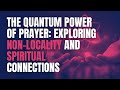 The Quantum Power of Prayer: Exploring Non-Locality and Spiritual Connections - Clint Byars