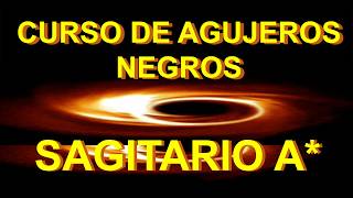 4.  SAGITARIO A*, EL AGUJERO NEGRO SUPERMASIVO. CURSO DE AGUJEROS NEGROS.