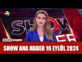 Show Ana Haber 16 Eylül 2024