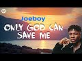 Joeboy - Only God Can Save Me (ogcsm) Lyrics