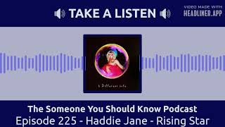 Episode 225 - Haddie Jane - Rising Star | The Someone You Should Know Podcast