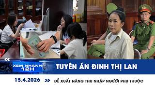 XEM NHANH 12H 15/4: Tuyên án YouTuber Đinh Thị Lan | Đề xuất nâng thu nhập người phụ thuộc