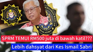 SPRM TEMUI WANG TUNAI RM500 juta DI BAWAH KATIL? || kes dahsyat dari Ismail Sabri