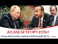 ዶ/ር ዐቢይ እና ፑቲን ምን ተነጋጋሩ? @ethiopiareporter