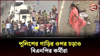 পুলিশের গাড়ির ওপর চড়াও বিএনপির কর্মীরা  | BNP | Channel 24