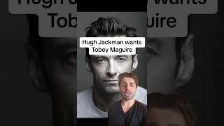 Hugh Jackman wants Tobey Maguire