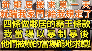 新鄰居搬來第一天！就踹我家門！給我規定了四條做鄰居的霸王條款！我當場以暴制暴後！他們被嚇的當場跪地求饒！#生活經驗 #情感故事 #深夜淺讀 #幸福人生