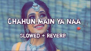 Chahun Main Ya Naa || Slowed + Reverb || Aashiqui 2 || Use Headphones