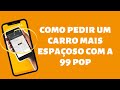 Como pedir um carro mais espaçoso com a 99 pop