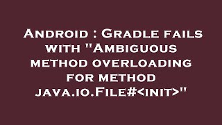 Android : Gradle fails with "Ambiguous method overloading for method java.io.File# init "