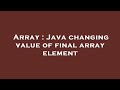 Array : Java changing value of final array element