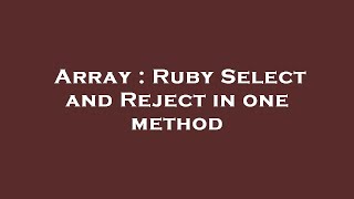 Array : Ruby Select and Reject in one method