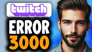 How to Fix Twitch Error 3000 - Full Guide