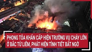 Phong tỏa khẩn cấp hiện trường vụ cháy lớn ở Bắc Từ Liêm, phát hiện tình tiết bất ngờ