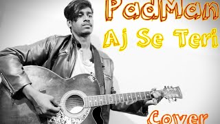 Aaj Se Teri | PadMan| AriJit  Singh|Akshay kumar |Live |Acoustic  Cover Version | Ashish Chirag