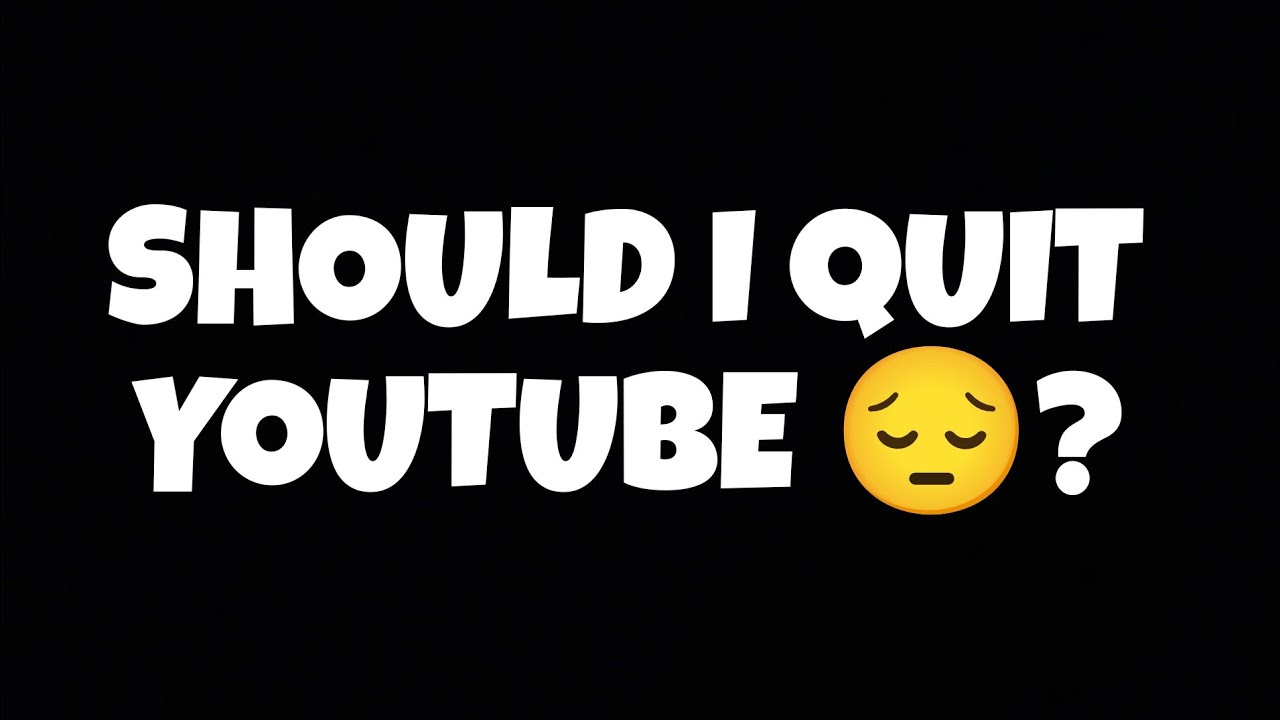 Should I Quit Youtube Youtube