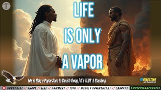 Life is Only a Vapor Soon to Vanish Away