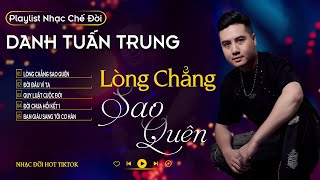 LÒNG CHẲNG SAO QUÊN - ĐỜI ĐÂU VÌ TA l LK Danh Tuấn Trung Nhạc đời Hot Tiktok 2024