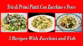 Tris di Primi Piatti Con le Zucchine e Pesce Ricette Facili - 3 Recipes With Zucchini and Fish Easy