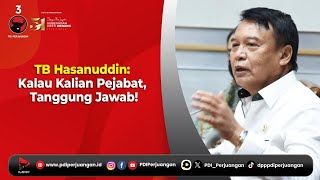 TB Hasanuddin: Kalau Kalian Pejabat, Tanggung Jawab!