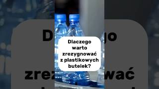 Dlaczego warto zrezygnować z plastikowych butelek?