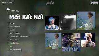 Mất Kết Nối.. Bọn mình kết thúc thật rồi, 34567, Love Is suy tư một người - List Nhạc Hot Viral 2025