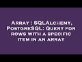 Array : SQLAlchemy, PostgreSQL: Query for rows with a specific item in an array
