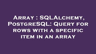 Array : SQLAlchemy, PostgreSQL: Query for rows with a specific item in an array