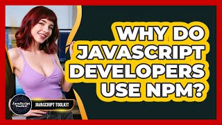 Why Do JavaScript Developers Use Npm? - JavaScript Toolkit