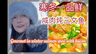 阿拉寒冬一品鲜--咸肉炖煮三文鱼，安娜在阿拉斯加，安娜的阿拉斯加冬季生活，安娜的阿拉斯加慢生活，Slow living in Alaska；Anna's slow living in Alaska